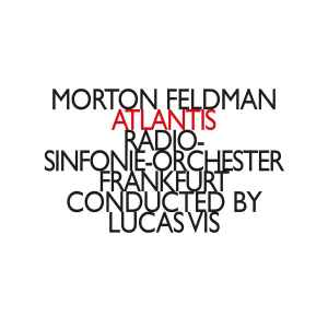 Atlantis - Morton Feldman - Radio-Sinfonie-Orchester Frankfurt Conducted By Lucas Vis
