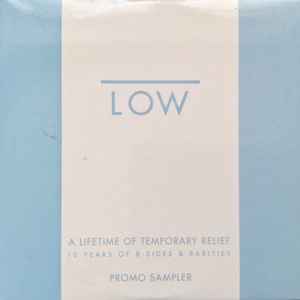 Low A Lifetime Of Temporary Relief 10 Years Of B Sides