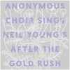 Anonymous Choir - Sings Neil Young's After The Gold Rush