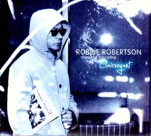 Robbie Robertson – How To Become Clairvoyant (2011