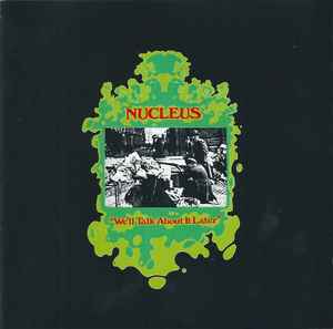 We'll Talk About It Later - Nucleus