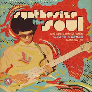Various - Synthesize The Soul (Astro-Atlantic Hypnotica From The Cape Verde Islands 1973-1988)