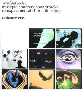 Archival Series - Musique Concrète Soundtracks To Experimental Short Films 1973 - Volume Six - Bernard Parmegiani