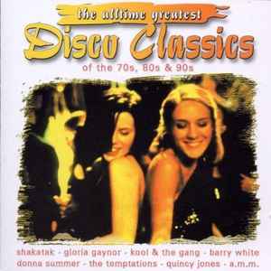 The Alltime Greatest Disco Classics Of The 70s, 80s & 90s (2000, CD) -  Discogs