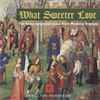 Various - What Sweeter Love (The Finest Songs And Music From Medieval England)