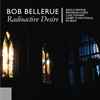 Bob Bellerue - Radioactive Desire