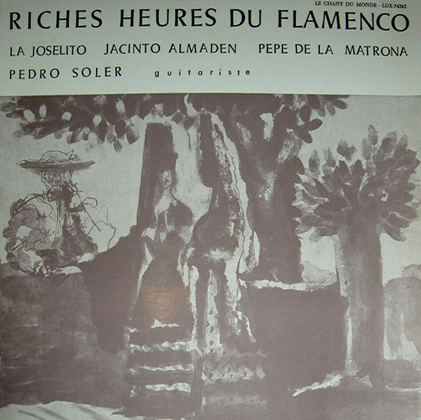 ladda ner album La Joselito, Pedro Soler, El Niño De Almaden, Pepe De La Matrona - Les Riches Heures Du Flamenco