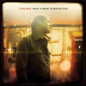 Chris Rice - What A Heart Is Beating For