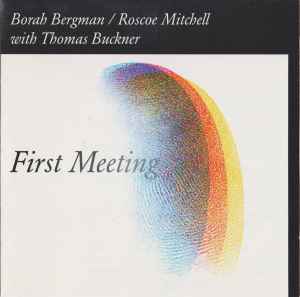 First Meeting - Borah Bergman / Roscoe Mitchell With Thomas Buckner