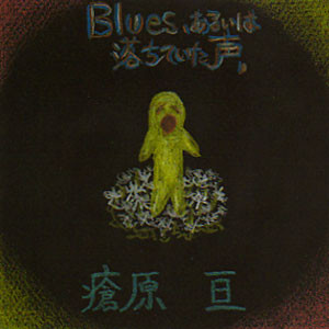 descargar álbum 瘡原亘 - Bluesあるいは落ちていた声