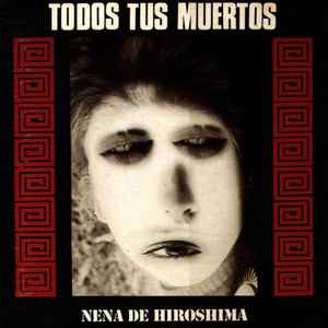 Nena De Hiroshima - Todos Tus Muertos