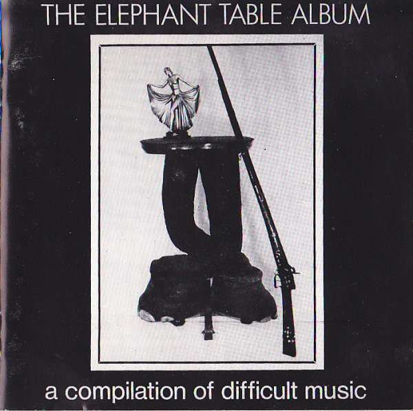 The Elephant Table Album (A Compilation Of Difficult Music) (1989 