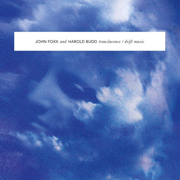 John Foxx + Harold Budd – Translucence + Drift Music (2003, CD