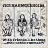 The Haemorrhoids - With Friends Like These Who Needs Enemas?