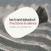 Bertrand Dubedout - Fractions Du Silence