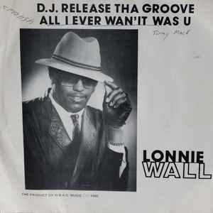 Lonnie Wall - All I Ever Wan'It Was U / D.J. Release Tha Groove