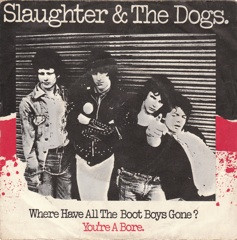 Slaughter And The Dogs – Where Have All The Boot Boys Gone? / You