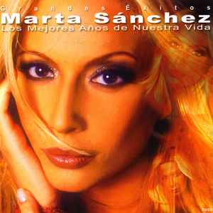 Marta Sánchez - Los Mejores Años De Nuestra Vida (Grandes Éxitos)