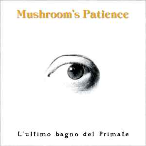 Mushroom's Patience - L'Ultimo Bagno Del Primate album cover