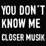 You Don't Know Me - Closer Musik