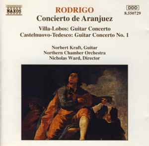 Concierto De Aranjuez / Guitar Concerto / Guitar Concerto No. 1 - Rodrigo, Villa-Lobos, Castelnuovo-Tedesco - Norbert Kraft, Northern Chamber Orchestra / Nicholas Ward