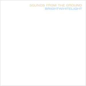 Sounds From The Ground - Brightwhitelight