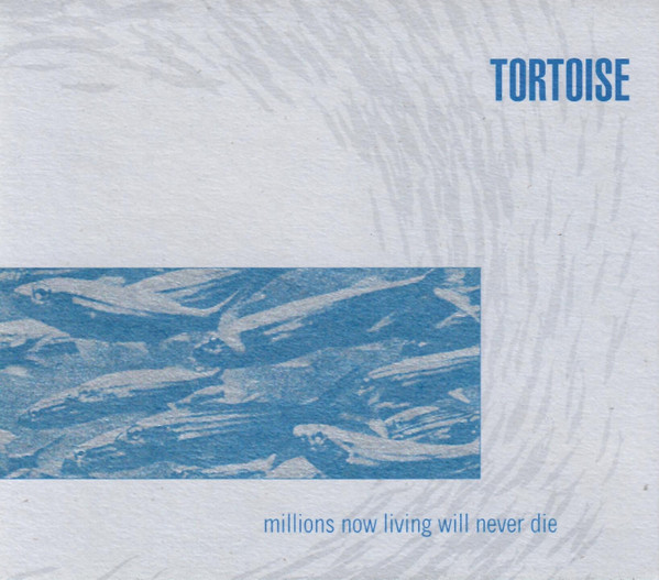 Tortoise - Millions Now Living Will Never Die | Releases