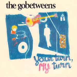 Your Turn, My Turn - The Go-Betweens