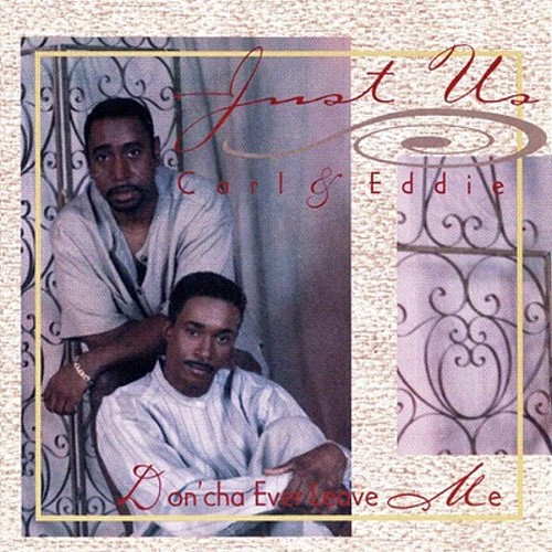 Just Us Carl & Eddie – Don'cha Ever Leave Me (1995, CD) - Discogs
