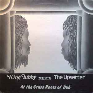 King Tubby Meets The Upsetter – At The Grass Roots Of Dub (2018 