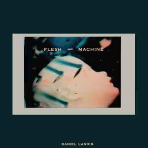 Daniel Lanois - Flesh And Machine | Releases | Discogs