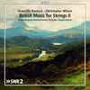 Granville Bantock • Christopher Wilson (9) • Südwestdeutsches Kammerorchester Pforzheim* • Douglas Bostock - British Music For Strings II