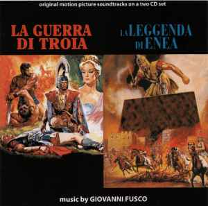 La Guerra Di Troia / La Leggenda Di Enea (Original Motion Picture Soundtracks On A Two CD Set) - Giovanni Fusco