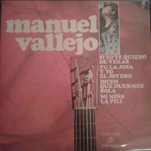 Manuel Vallejo - Si Yo Te Quiero de Veras / Tu la Joya y Yo El Joyero / Dicen Que Duermes Sola / Mi Niña la Pili album cover
