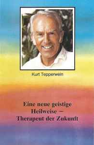 Kurt Tepperwein - Eine Neue Geistige Heilweise - Therapeut Der Zukunft 1 album cover