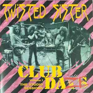 Twisted Sister - Club Daze Vol. 1 - The Studio Sessions album cover
