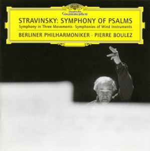 Symphony Of Psalms - Symphony In Three Movements - Symphonies Of Wind Instruments - Stravinsky - Berliner Philharmoniker, Pierre Boulez