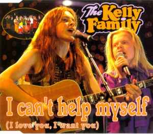 I Can't Help Myself (I Love You, I Want You) - The Kelly Family