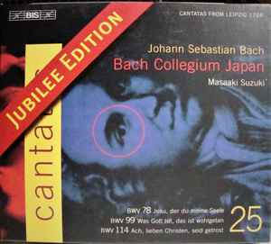Johann Sebastian Bach - Cantatas 25 : BWV 78 Jesu, Der Du Meine Seele - BWV 99 Was Gott Tut, Das Ist Wohlgetan - BWV 114 Ach, Lieben Chriten, Seid Getrost