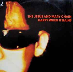 Happy When It Rains - The Jesus And Mary Chain
