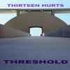 Thirteen Hurts - Threshold