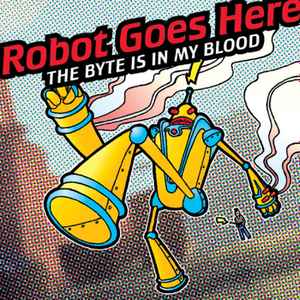 Robot Goes Here - The Byte Is In My Blood album cover