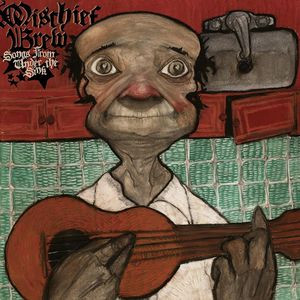 Mischief Brew – Songs From Under The Sink (2006, Green