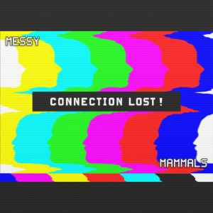 Connection Lost! - Messy Mammals