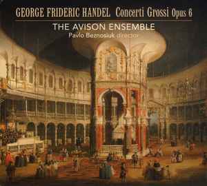 Georg Frideric Handel - The Avison Ensemble, Pavlo Beznosiuk – Concerti  Grossi Opus 6 (2010, SACD) - Discogs