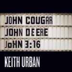 John Cougar, John Deere, John 3:16 / Keith Urban