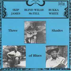 Three shades of blue : Mama don' low ; hot spring, Arkansas ; Jelly roll workin' man ; black crepe blues ; glory bound train ;... / Bukka White, chant & guit. Skip James, chant & guit. Blind Willie Mac Tell, chant & guit. | White, Bukka (1906-1977). Chant & guit.