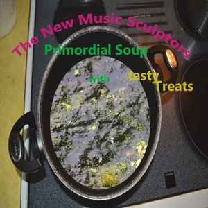 The New Music Sculptors - Primordial Soup With Tasty Treats album cover