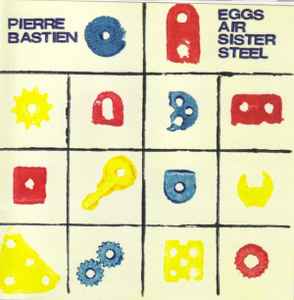 Pierre Bastien - Eggs Air Sister Steel album cover