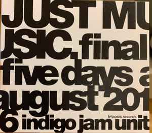 Indigo Jam Unit – Just Music. Final Five Days August 2016 (2016